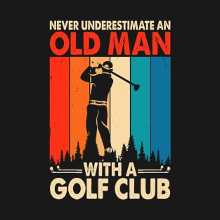 Never Underestimate An Old Man With A Golf Club T Shirt For Women Men T-Shirt T-Shirt