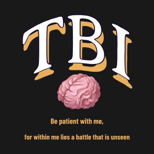 TBI Be patient with me, for within me lies a battle that is unseen T-Shirt