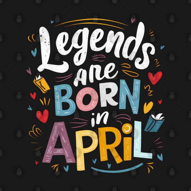 Legends are born in April hearts graphic by thestaroflove