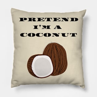 Pretend I'm a Coconut Pillow