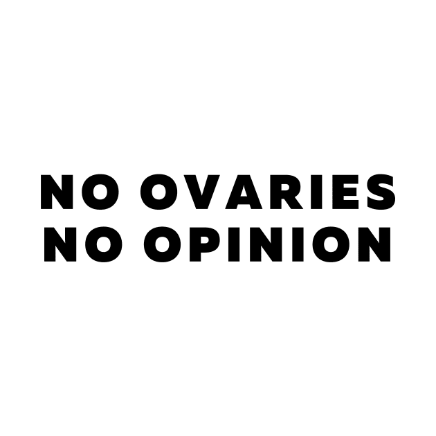 No Ovaries No Opinion Feminist Design by Moshi Moshi Designs