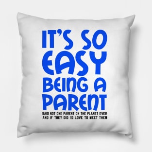 It's So Easy Being a Parent, Said Not One Parent On The Planet Ever Pillow