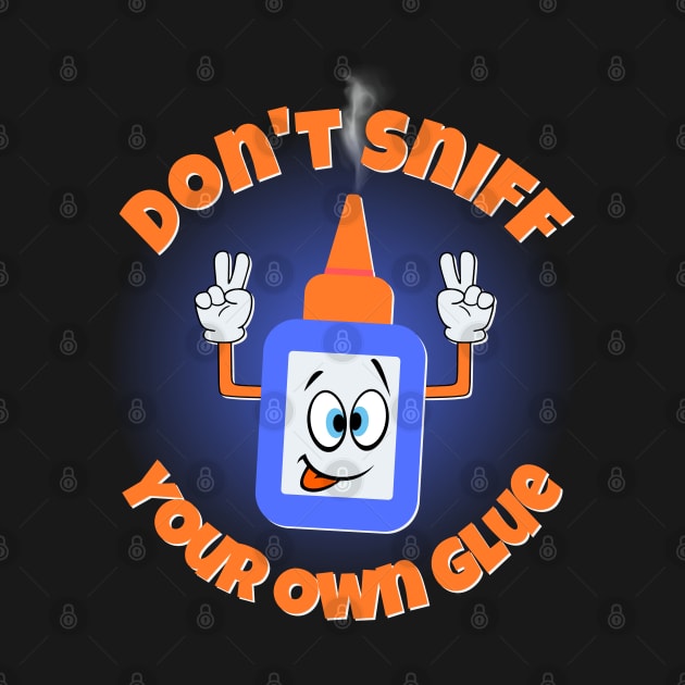 Don't Sniff Your Own Glue by Kenny The Bartender's Tee Emporium