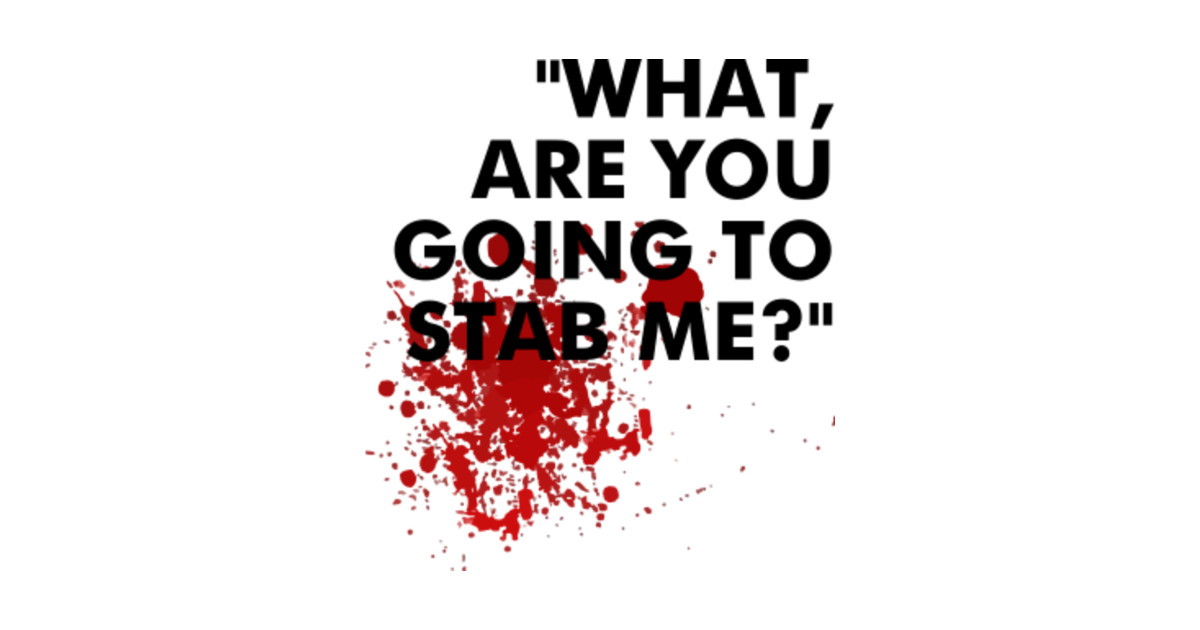 What are you going to stab me? Stab TShirt TeePublic