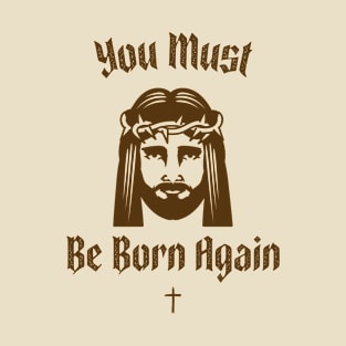 You must be born again funny design T-Shirt