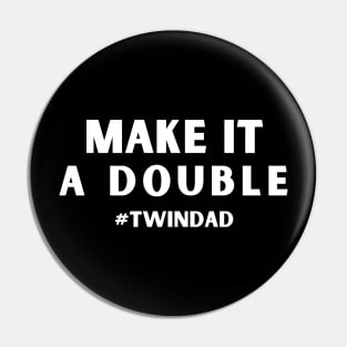 Make It A Double Twin Dad Pin