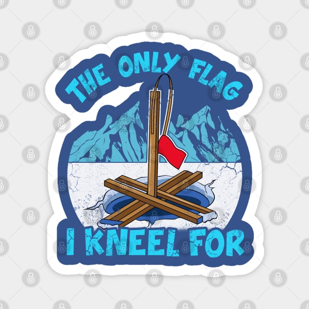 Ice Fishing The Only Flag I Kneel For Fisherman Magnet by E