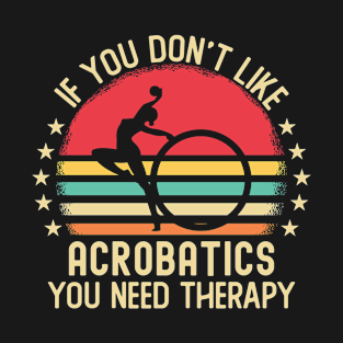 If You Don't Like Acrobatics You Need Therapy T-Shirt