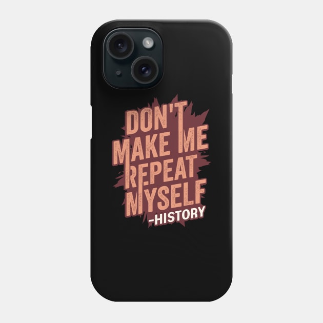 Don't Make Me Repeat Myself History Teacher Gift Phone Case by Dolde08