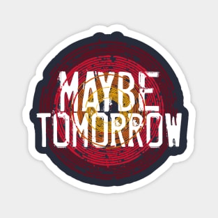 Maybe Tomorrow Magnet