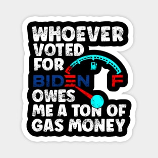 Whoever Voted Biden Owes Me a Ton of Gas Money Anti-Biden Pro Trump Gift Magnet