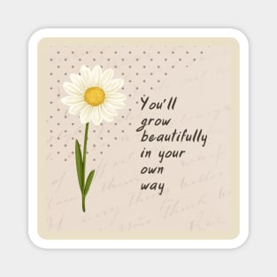 You’ll grow beautifuly in your own way Magnet