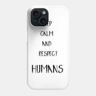 Keep calm and respect Humans Phone Case