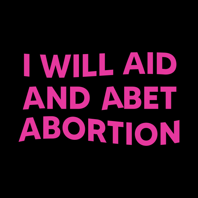 I Will Aid And Abet Abortion by LMW Art