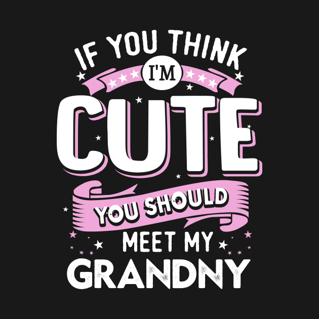 If You Think I’m Cute You Should Meet My Grandny by jonetressie