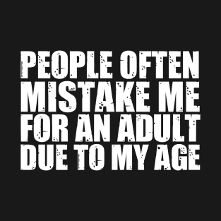 People Often Mistake Me For An Adult Due To My Age T-Shirt