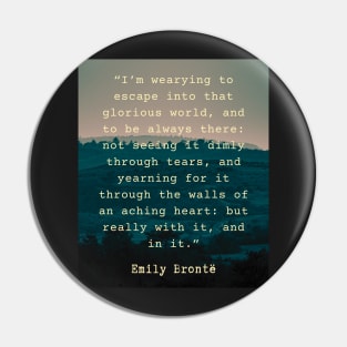 Emily Brontë quote: I’m wearying to escape into that glorious world, Pin