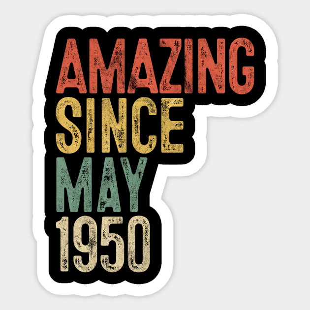 Amazing Since May 1950 70th Birthday Gift 70 Year Old 70 Year Old Sticker Teepublic Uk