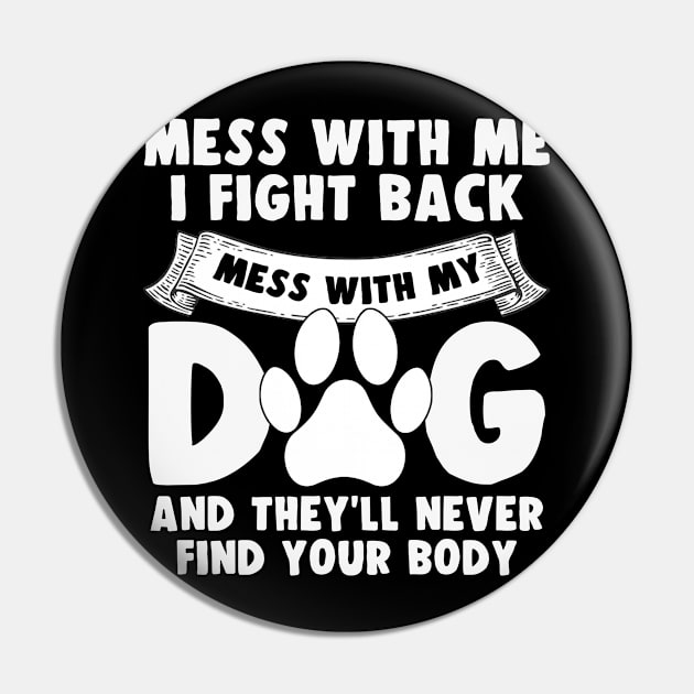 Funny Mess with My Dog They'll Never Find Your Body Pin by Zimmermanr Liame