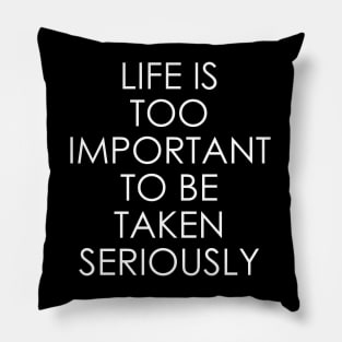 Life is too important to be taken seriously Pillow