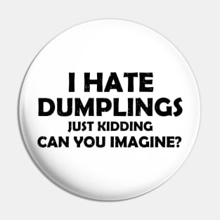 i hate dumplings just kidding can you imagine Pin