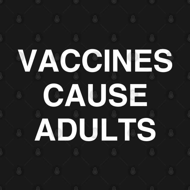 Vaccines Cause Adults Shirt by kmcollectible