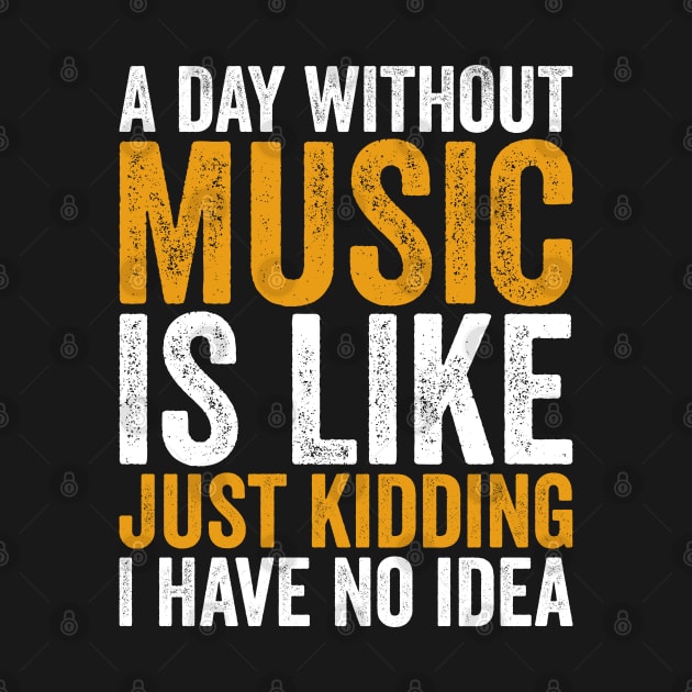 A Day Without Music is Like Just kidding I Have No Idea by Sarjonello