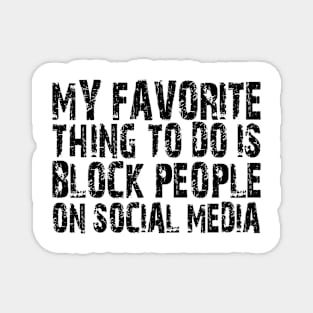 my favorite thing to do is block people on social media Magnet