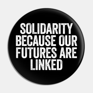 Solidarity Because Our Futures Are Linked Pin