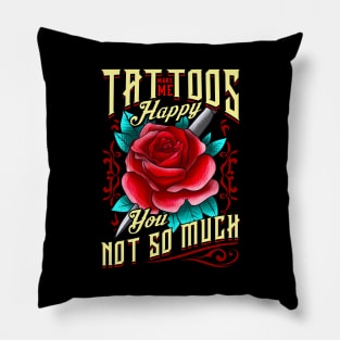 Tattoos Make Me Happy You, Not So Much Inked Pillow