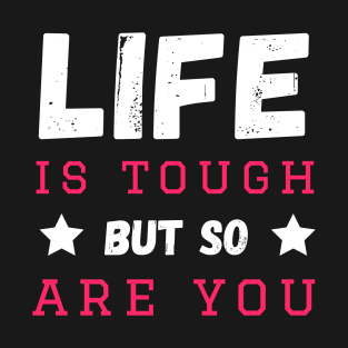 Life is tough but so are you T-Shirt