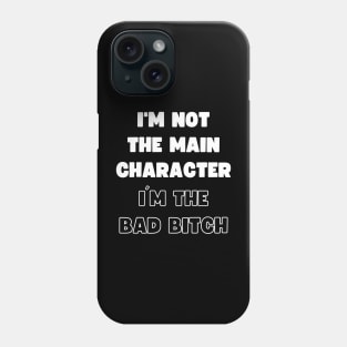 I'M NOT THE MAIN CHARACTER, I'M THE BAD BITCH Phone Case