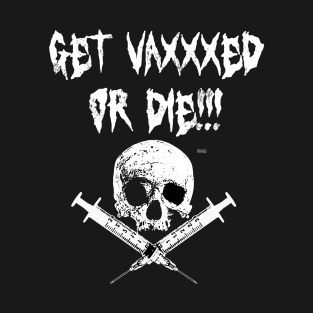 Get Vaxxxed or Die! T-Shirt