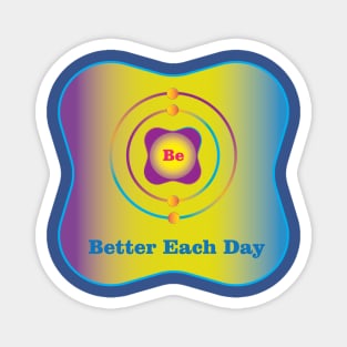 4 - Be - Beryllium: Be Better Each Day Magnet