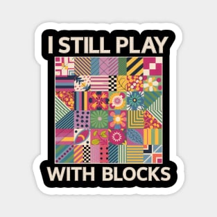 I Still Play With Blocks Funny Quilting sewing Patterns Magnet