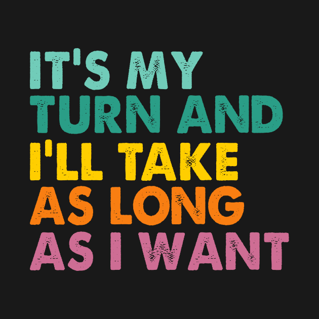 Game Night Adult Board Games It's My Turn Long As I Want by Crazyshirtgifts