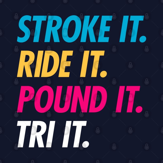 Stroke It Ride It Pound It Tri It by brogressproject