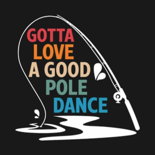 Gotta Love A Good Pole Dance T-Shirt