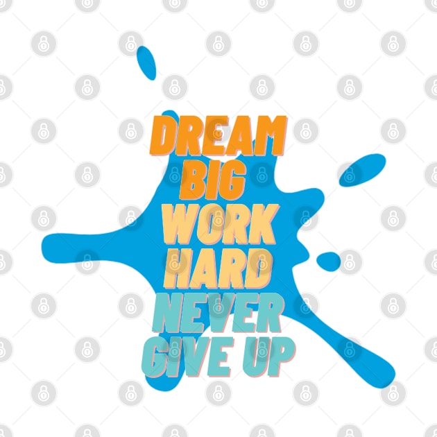 Dream big, work hard, never give up by T_DRK