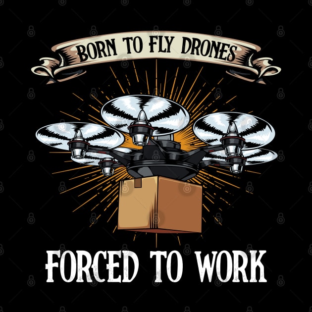 Drone - Born To Fly Drones Forced To Work - Funny Quote by Lumio Gifts