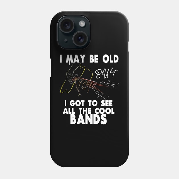 I May Be Old But I Got To See All The Cool Bands Phone Case by M-HO design