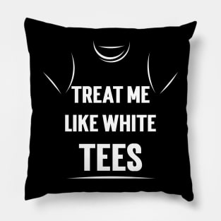 Treat Me Like White Tees Pillow