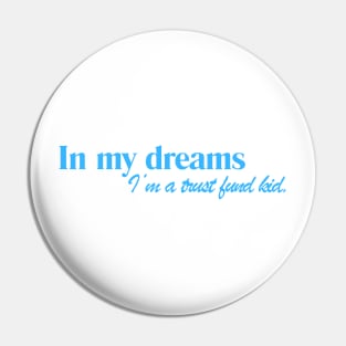 IN MY DREAMS I'M A TRUST FUND KID Pin