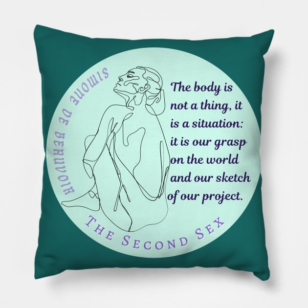 Simone de Beauvoir quote: The body is not a thing, it is a situation: it is our grasp on the world and our sketch of our project Pillow by artbleed