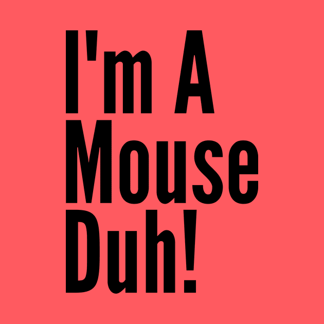 I'm A Mouse, Duh! by Thoratostore