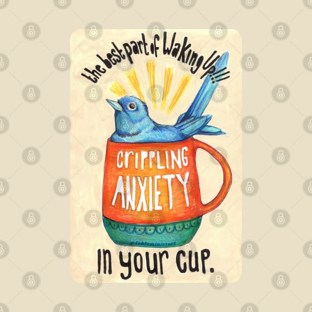 The best part of waking up is crippling anxiety in your cup by FabulouslyFeminist