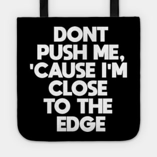 Dont Push Me Cause I'm Close To The Edge Tote