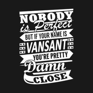 Nobody is Perfect VANSANT Pretty Damn Close T-Shirt