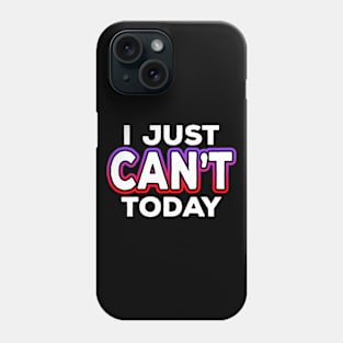 I Just Can't Today Phone Case