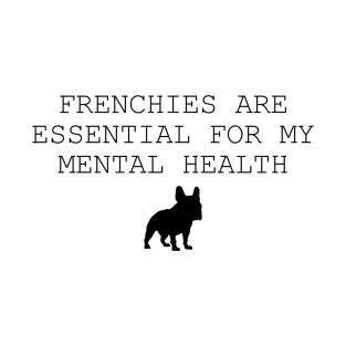 Frenchies are essential for my mental health T-Shirt